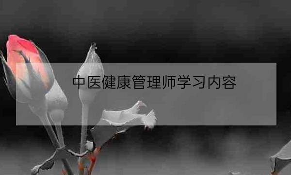 中医健康管理师学习内容-全优教育