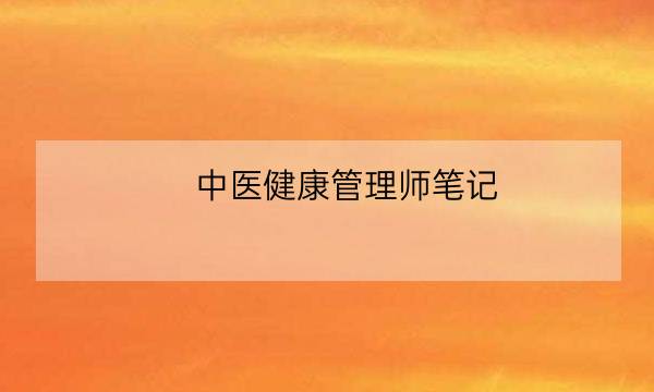 中医健康管理师笔记,健康管理师是干什么的-全优教育