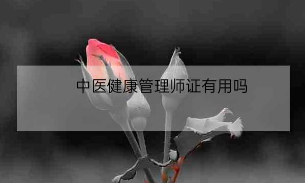 中医健康管理师证有用吗,中医健康管理师证报考条件-全优教育