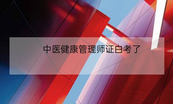 中医健康管理师证白考了,中医健康管理师证发证机构-全优教育