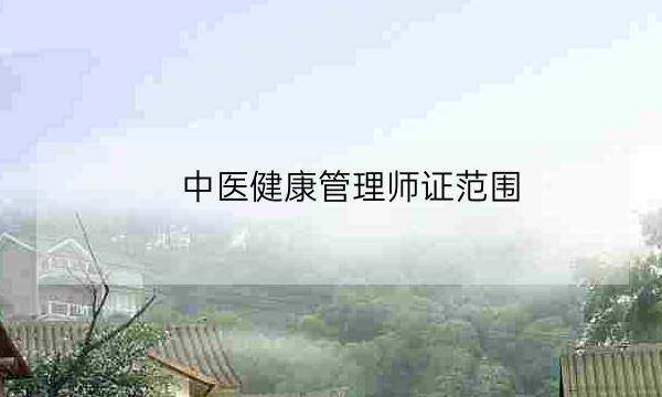 中医健康管理师证范围,健康管理师发证机构-全优教育