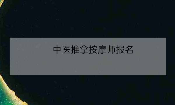 中医推拿按摩师报名,中医推拿培训班-全优教育