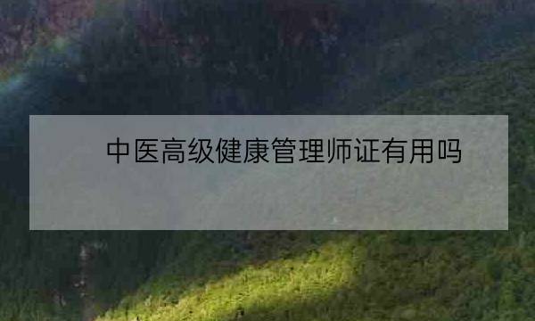 中医高级健康管理师证有用吗,什么是健康管理师-全优教育