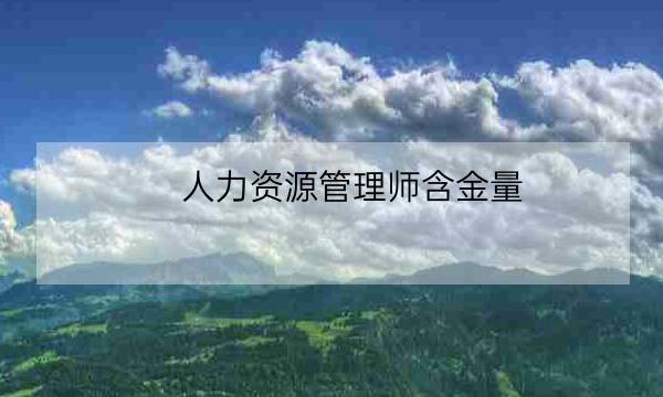 人力资源管理师含金量,2021人力资源证报名官网-全优教育