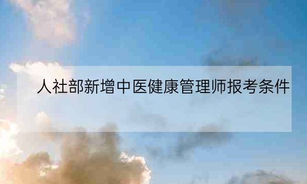 人社部新增中医健康管理师报考条件,健康管理师报考机构-全优教育