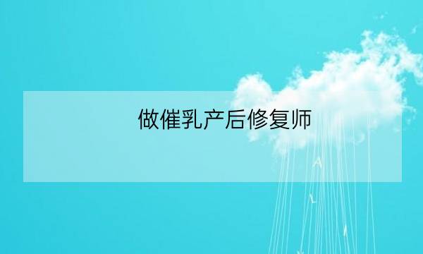 做催乳产后修复师,高级催乳师-全优教育