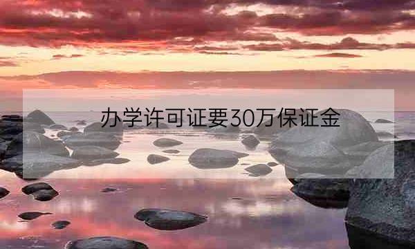 办学许可证要30万保证金,培训学校最低注册资金-全优教育