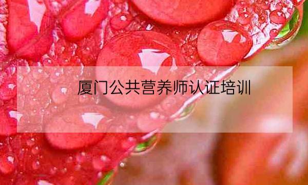 厦门公共营养师认证培训-全优教育