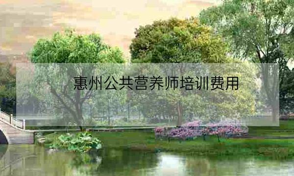 惠州公共营养师培训费用,公共营养师培训学校-全优教育