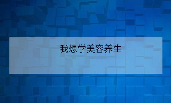 我想学美容养生,学美容大概需要多少钱-全优教育