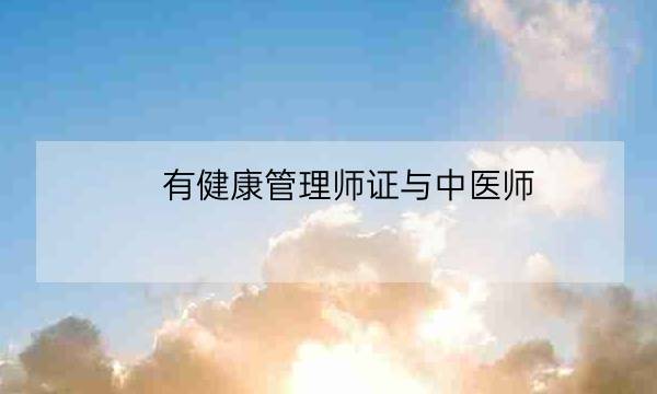 有健康管理师证与中医师,高级健康管理师证报考条件-全优教育