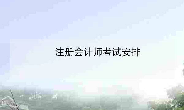 注册会计师考试安排,cpa考试时间2021年-全优教育