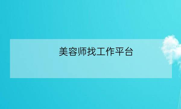 美容师找工作平台,美容店招聘学徒-全优教育