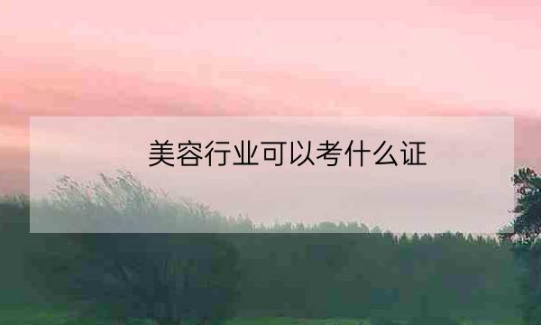 美容行业可以考什么证,医疗美容证书-全优教育