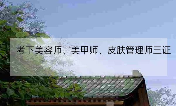 考下美容师、美甲师、皮肤管理师三证，我狠狠撕掉职场透明人标签-全优教育