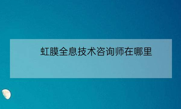 虹膜全息技术咨询师在哪里,虹膜全息和普通全息对比-全优教育