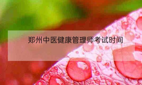 郑州中医健康管理师考试时间,健康管理师证-全优教育